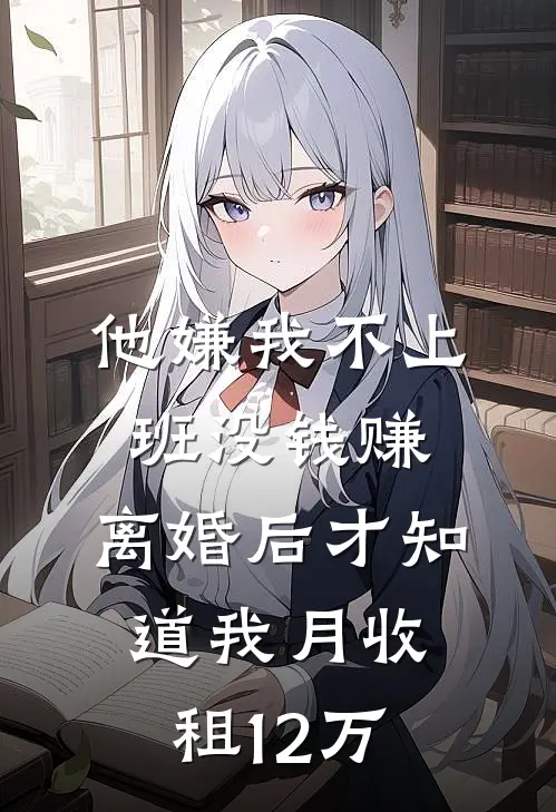 他嫌我不上班没钱赚，离婚后才知道我月收租12万(方锦禾江志远)_方锦禾江志远热门小说