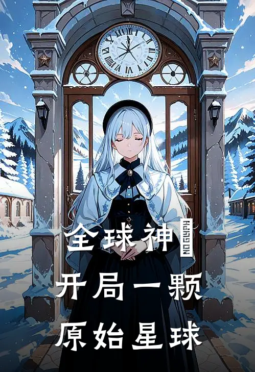 全球神祇：开局一颗原始星球林玄石强完结版免费小说_完本小说大全全球神祇：开局一颗原始星球林玄石强