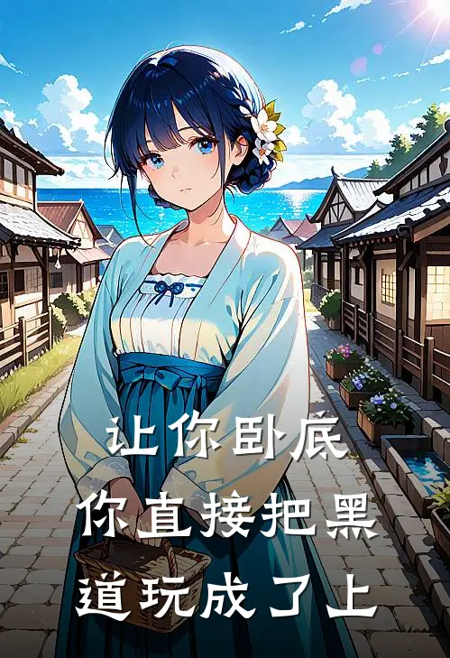 让你卧底，你直接把黑道玩成了上陈风白江月推荐完结小说_热门小说在线阅读让你卧底，你直接把黑道玩成了上(陈风白江月)