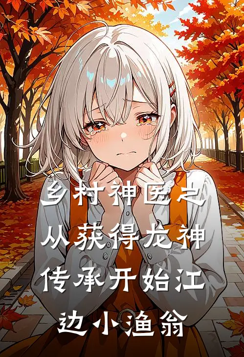 乡村神医之从获得龙神传承开始 江边小渔翁