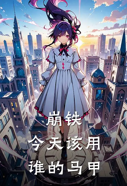 《崩铁：今天该用谁的马甲》丹恒星澈免费完本小说在线阅读_《崩铁：今天该用谁的马甲》丹恒星澈免费小说