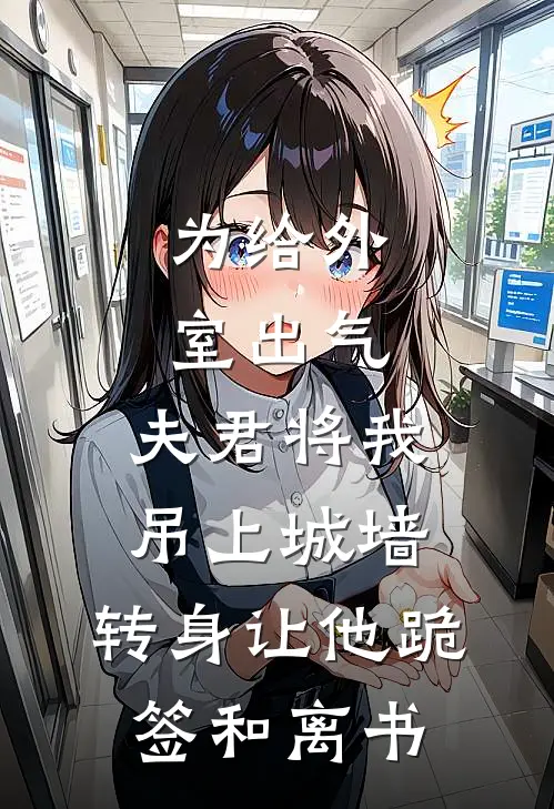 为给外室出气，夫君将我吊上城墙，转身让他跪签和离书