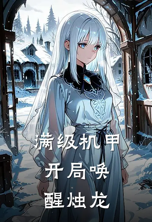 满级机甲：开局唤醒烛龙龙薇龙薇完本热门小说_小说完结版满级机甲：开局唤醒烛龙(龙薇龙薇)