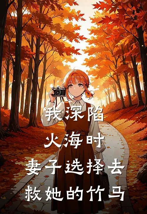 我深陷火海时，妻子选择去救她的竹马(孟书远虞挽宁)已完结小说_我深陷火海时，妻子选择去救她的竹马(孟书远虞挽宁)小说免费在线阅读