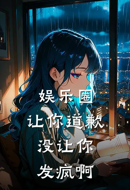 娱乐圈：让你道歉，没让你发疯啊苏晨苏晨最新完结小说推荐_全集免费小说娱乐圈：让你道歉，没让你发疯啊苏晨苏晨