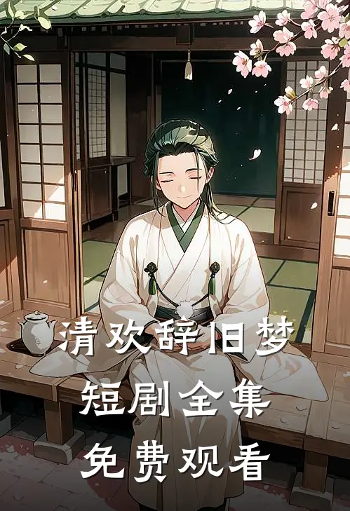 清欢辞旧梦短剧全集免费观看