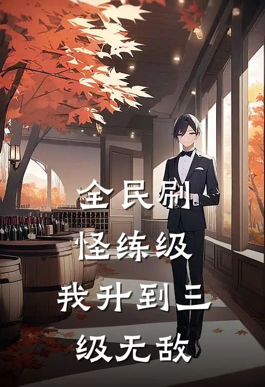 全民刷怪练级，我升到三级无敌丫丫阿贝免费小说完结_最新章节列表全民刷怪练级，我升到三级无敌(丫丫阿贝)