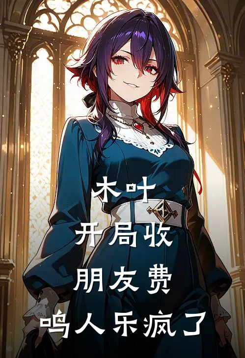 木叶：开局收朋友费，鸣人乐疯了北川枫宇智波最新章节免费阅读_木叶：开局收朋友费，鸣人乐疯了全集免费阅读