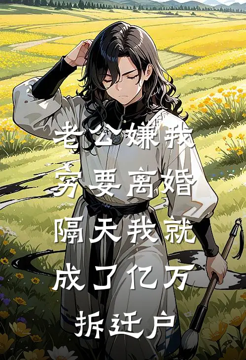 老公嫌我穷要离婚，隔天我就成了亿万拆迁户林贺阳林恒完结版小说_最新章节列表老公嫌我穷要离婚，隔天我就成了亿万拆迁户(林贺阳林恒)