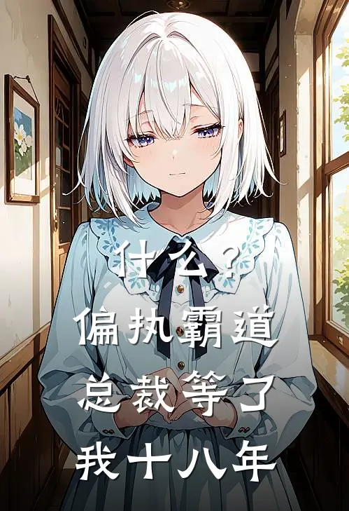 什么？偏执霸道总裁等了我十八年