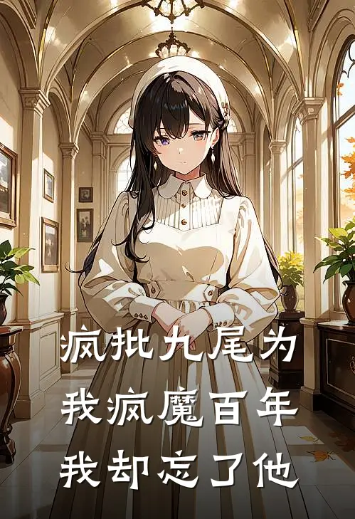 疯批九尾为我疯魔百年我却忘了他(林夏江雪)全本完结小说_完整版免费全文阅读疯批九尾为我疯魔百年我却忘了他(林夏江雪)