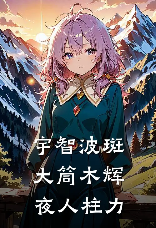 佐助卡卡西(宇智波斑：大筒木辉夜人柱力)全本阅读_佐助卡卡西最新热门小说