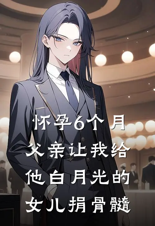 怀孕6个月，父亲让我给他白月光的女儿捐骨髓