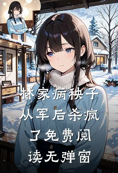 林家病秧子从军后杀疯了免费阅读无弹窗