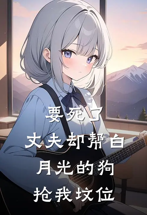 要死了，丈夫却帮白月光的狗抢我坟位