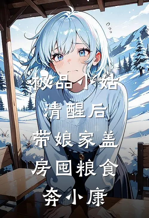 极品小姑清醒后，带娘家盖房囤粮食奔小康