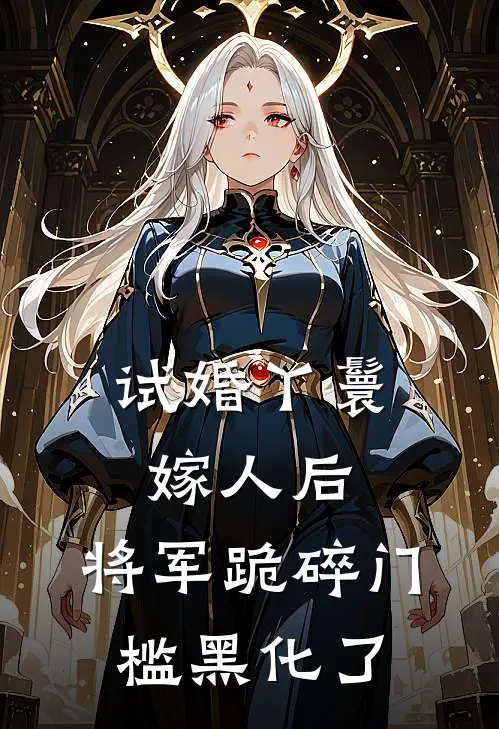 试婚丫鬟嫁人后，将军跪碎门槛黑化了