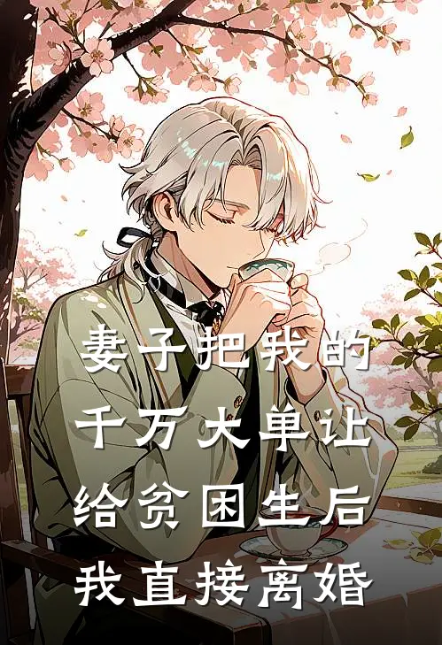 妻子把我的千万大单让给贫困生后，我直接离婚